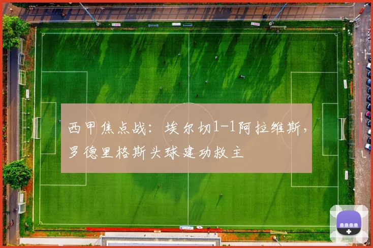 西甲焦点战：埃尔切1-1阿拉维斯，罗德里格斯头球建功救主